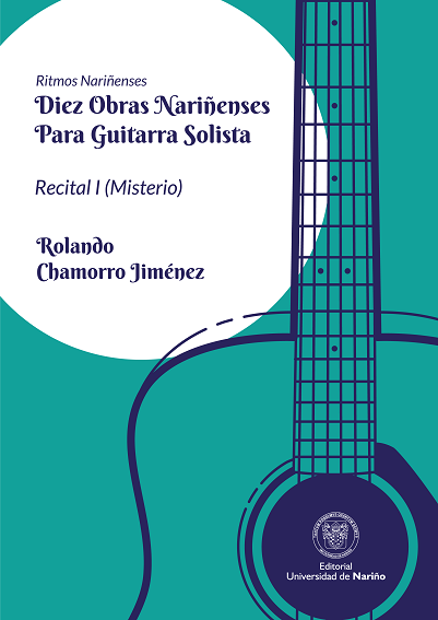 Diez obras nariñenses para guitarra solista, recital No.1 “Misterio”