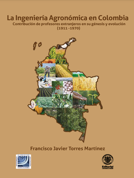 La Ingeniería Agronómica en Colombia Contribución de profesores extranjeros en su génesis y evolución (1911-1970)