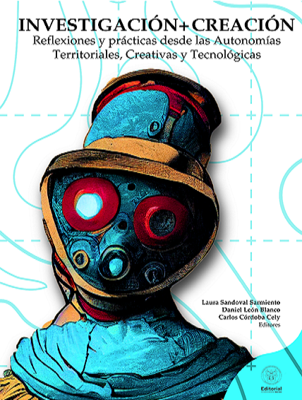 Investigación+creación : reflexiones y prácticas desde las autonomías territoriales, creativas y tecnológicas